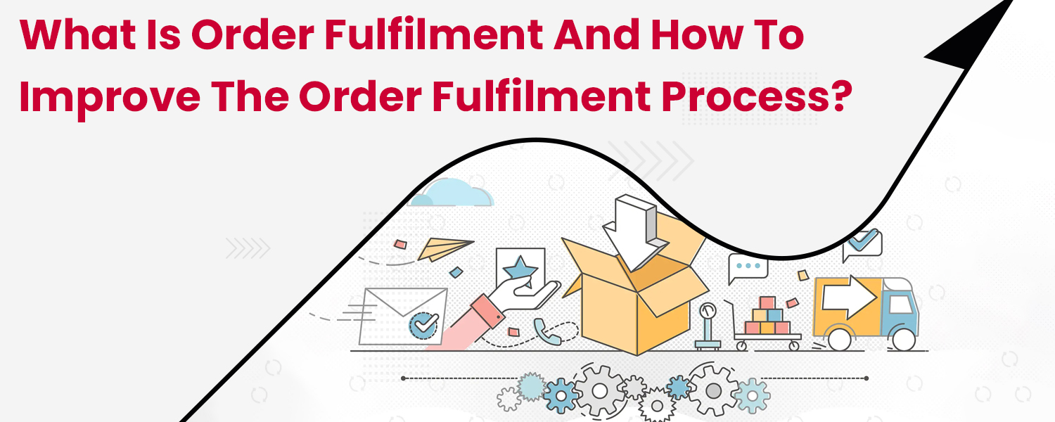What-is-Order-Fulfilment-and-How-to-Improve-the-Order-Fulfilment-Process