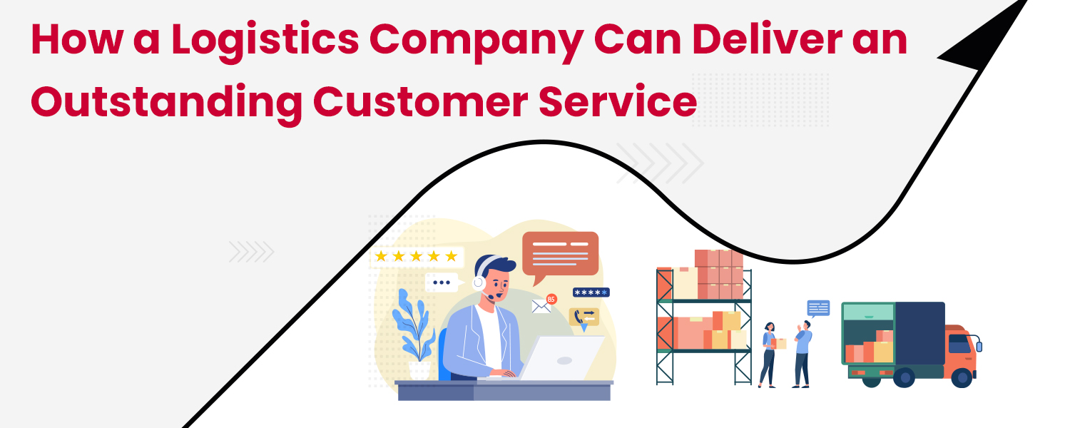 Know How a Logistics Company Can Deliver an Outstanding Customer Service