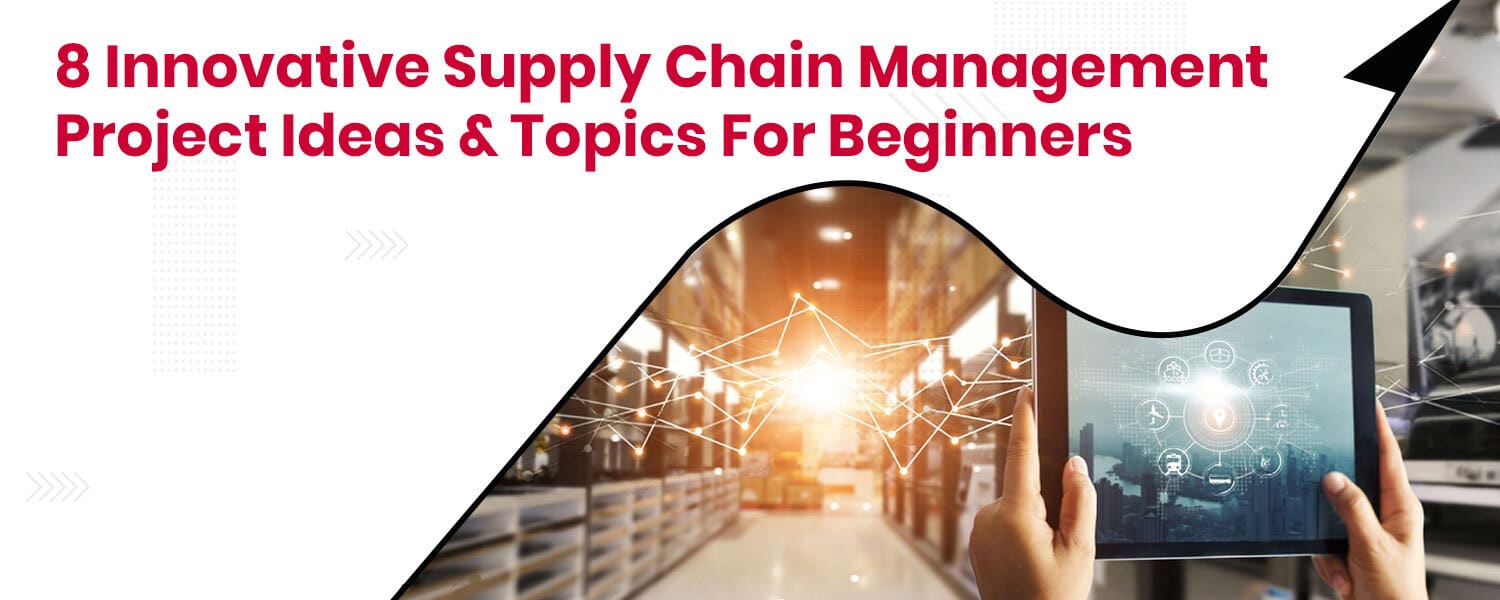 8 Innovative Supply Chain Management Project Ideas & Topics For Beginners