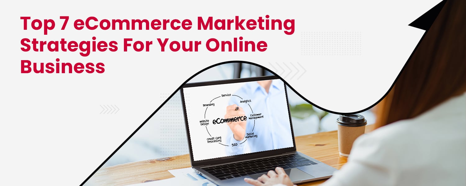 Top 7 eCommerce Marketing Strategies For Your Online Business
