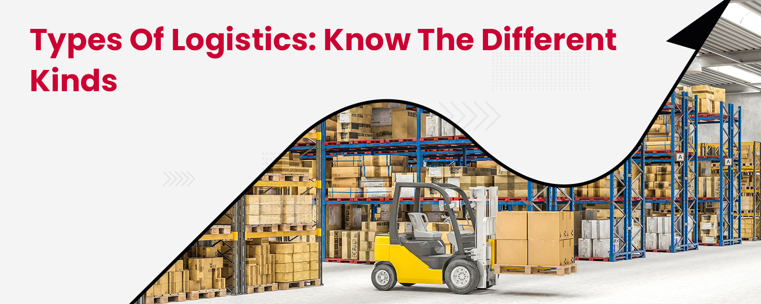 Types of Logistics Know the Different Kinds