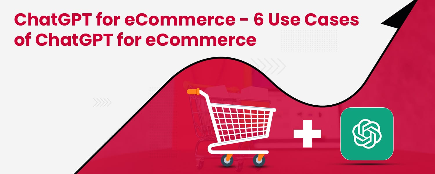 ChatGPT for eCommerce - 6 Use Cases of ChatGPT for eCommerce