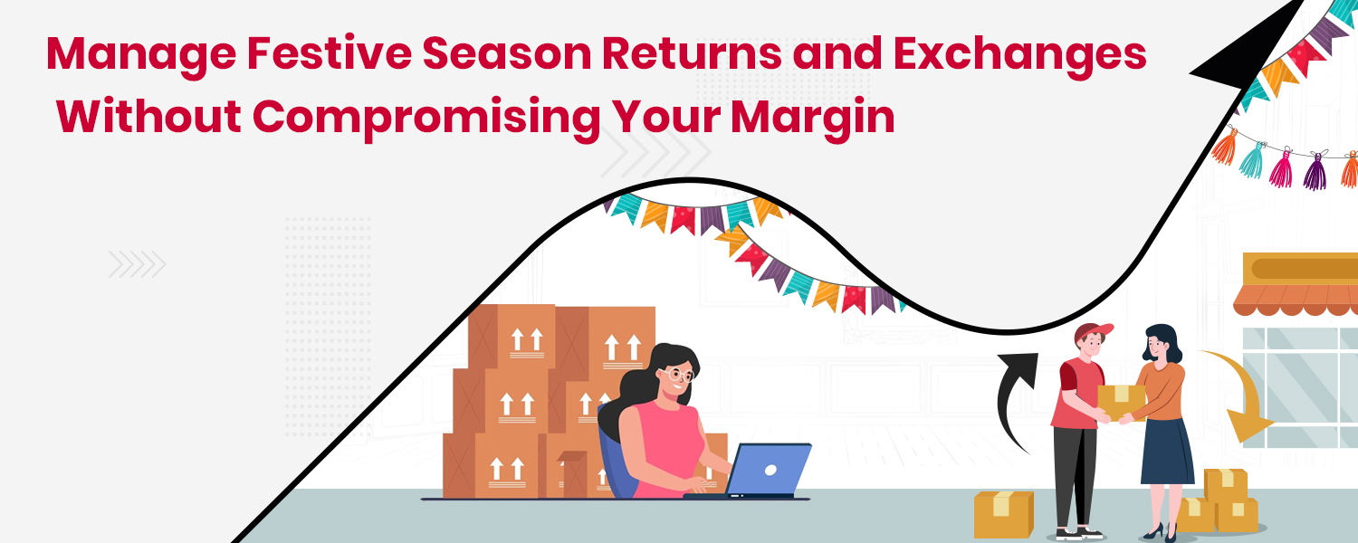 Manage Festive Season Returns and Exchanges Without Compromising Your Margin