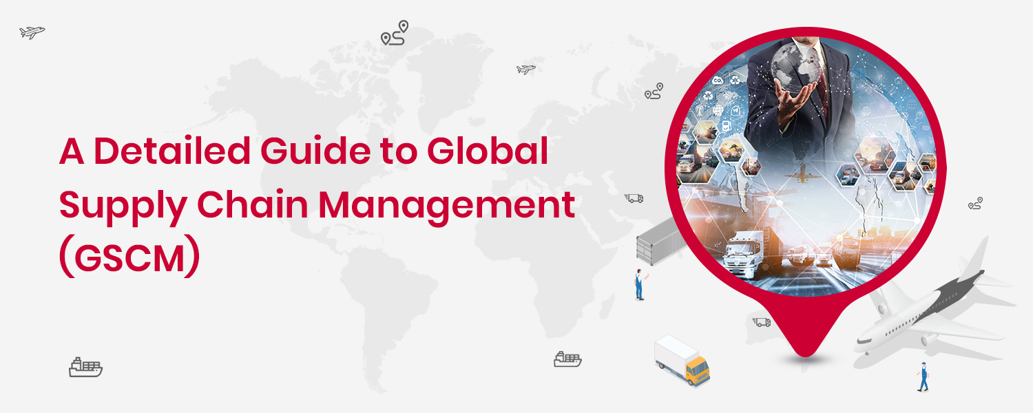 A Detailed Guide to Global Supply Chain Management (GSCM)