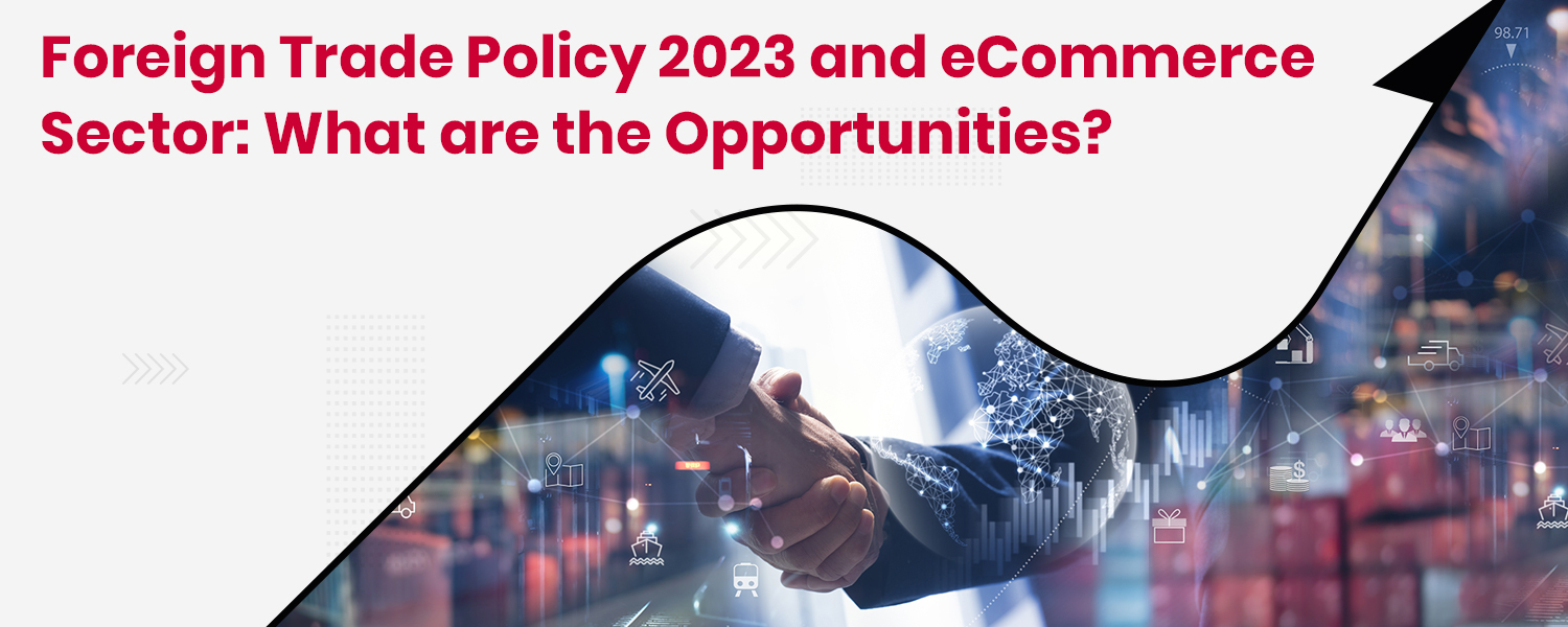 Foreign Trade Policy 2023 and eCommerce Sector What are the Opportunities