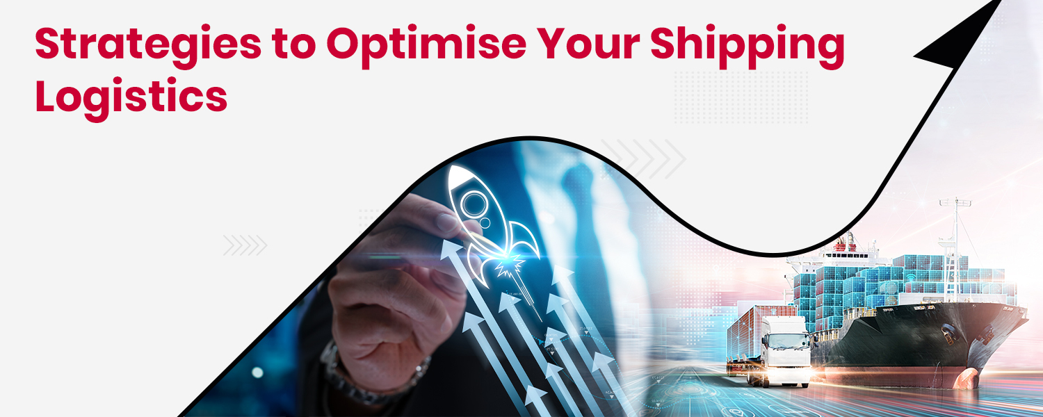 Strategies to Optimise Your Shipping Logistics