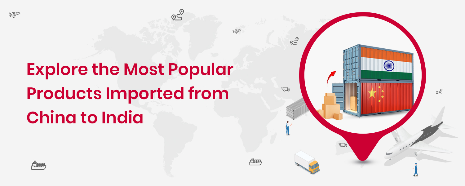 Explore the Most Popular Products Imported from China to India
