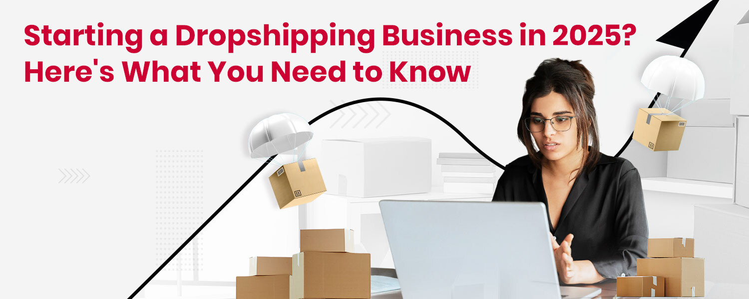 Starting a Dropshipping Business in 2025 Here's What You Need to Know